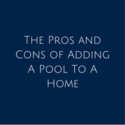 The Pros and Cons of Adding A Pool