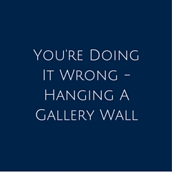 You're Doing It Wrong - Hanging A Gallery Wall